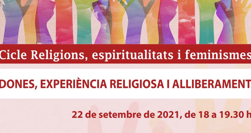 22 de setembre – ‘Dones, experiència religiosa i alliberament’ · 3r acte del Cicle Religions, espiritualitats i feminismes