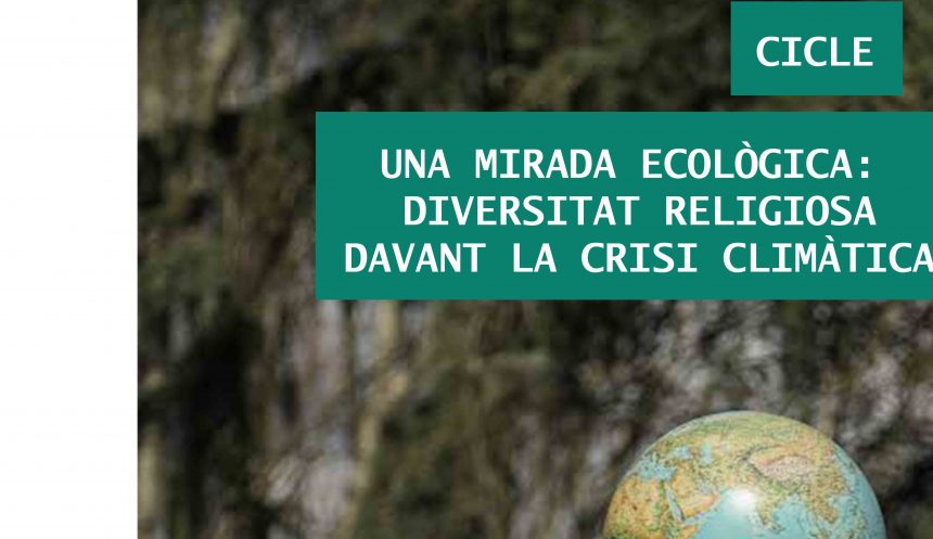 19, 26 i 29 d’octubre – Cicle ‘Una mirada ecològica: diversitat reliosa davant la crisi climàtica’